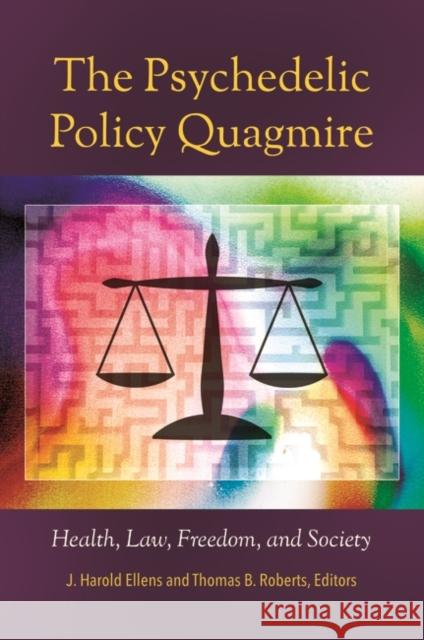 The Psychedelic Policy Quagmire: Health, Law, Freedom, and Society J. Harold Ellens Thomas B. Roberts 9781440839702 Praeger - książka