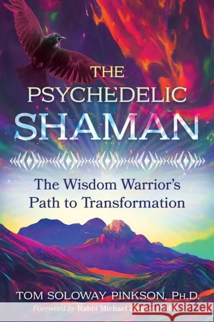 The Psychedelic Shaman: The Wisdom Warrior's Path to Transformation Tom Soloway, Ph.D. Pinkson 9781591435396 Bear & Company - książka
