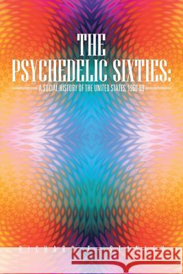 The Psychedelic Sixties: A Social History of the United States, 1960-69 Stanley, Richard T. 9781475991161 iUniverse.com - książka