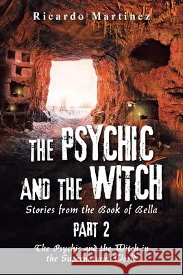 The Psychic and the Witch Part 2: Stories from the Book of Bella Ricardo Martinez 9781664193956 Xlibris Us - książka