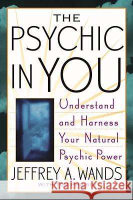 The Psychic in You: Understand and Harness Your Natural Psychic Power Jeffrey A. Wands, Tom Philbin 9780743470001 Simon & Schuster - książka