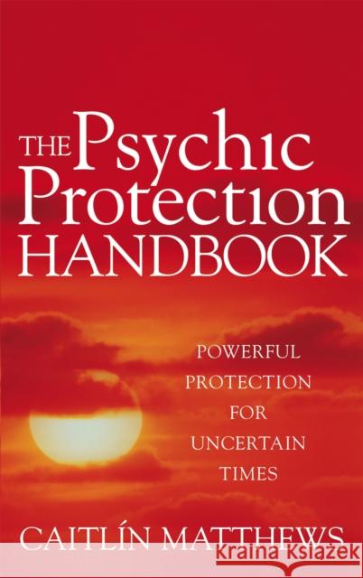 The Psychic Protection Handbook: Powerful protection for uncertain times Caitlin Matthews 9780749941659 Little, Brown Book Group - książka