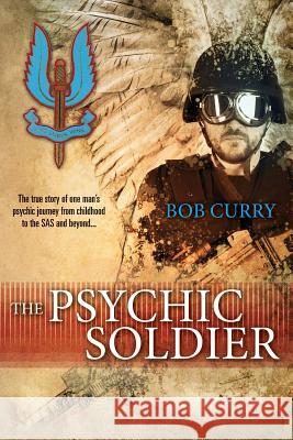 The Psychic Soldier: The true story of one man's psychic journey from childhood to the SAS and beyond... Curry, Bob 9781499798883 Createspace - książka
