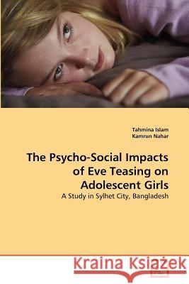 The Psycho-Social Impacts of Eve Teasing on Adolescent Girls Tahmina Islam Kamrun Nahar 9783639315462 VDM Verlag - książka