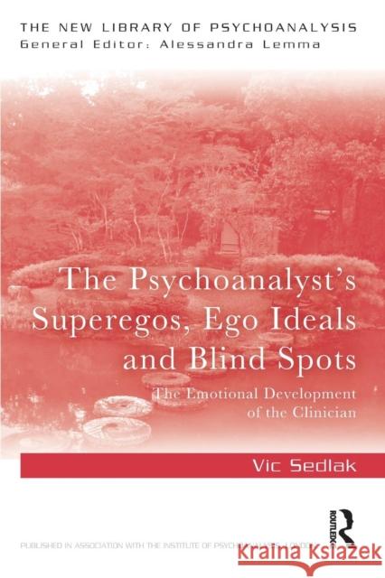 The Psychoanalyst's Superegos, Ego Ideals and Blind Spots: The Emotional Development of the Clinician Vic Sedlak 9780367205089 Routledge - książka