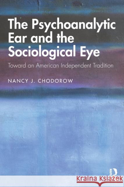 The Psychoanalytic Ear and the Sociological Eye: Toward an American Independent Tradition Nancy Chodorow 9780367134235 Routledge - książka