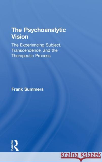 The Psychoanalytic Vision: The Experiencing Subject, Transcendence, and the Therapeutic Process Summers, Frank 9780415519397 Routledge - książka