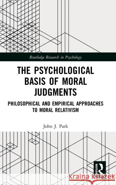 The Psychological Basis of Moral Judgments: Philosophical and Empirical Approaches to Moral Relativism Park, John J. 9780367740757 Taylor & Francis - książka