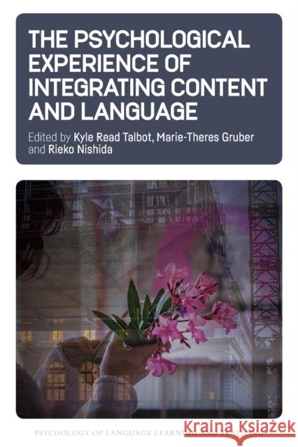 The Psychological Experience of Integrating Content and Language Kyle R. Talbot Marie-Theres Gruber Rieko Nishida 9781788924283 Multilingual Matters Limited - książka