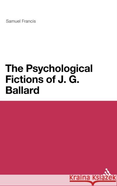 The Psychological Fictions of J.G. Ballard Francis, Samuel 9781441161956 Continuum - książka