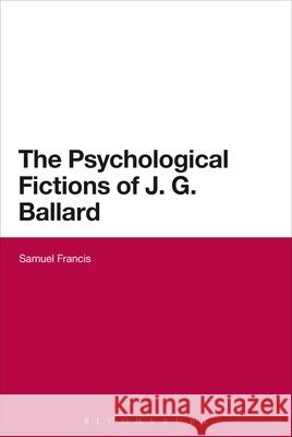 The Psychological Fictions of J.G. Ballard Samuel Francis 9781472513038 Bloomsbury Academic - książka