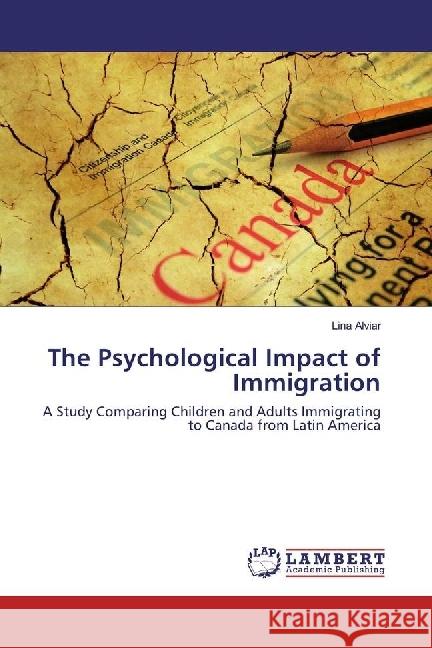 The Psychological Impact of Immigration : A Study Comparing Children and Adults Immigrating to Canada from Latin America Alviar, Lina 9783659950582 LAP Lambert Academic Publishing - książka