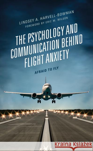 The Psychology and Communication Behind Flight Anxiety: Afraid to Fly Lindsey A. Harvell-Bowman Eric M. Wilson John V. Panetti 9781793620699 Lexington Books - książka