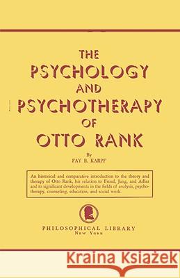 The Psychology and Psychotherapy of Otto Rank: An Historical and Comparative Introduction Fay B Karpf 9780806529998 Philosophical Library - książka