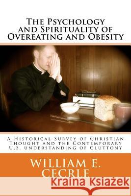 The Psychology and Spirituality of Overeating and Obesity: A Historical Survey of Christian Thought and the Contemporary U.S. understanding of Glutton Cecrle, William E. 9781508675839 Createspace - książka