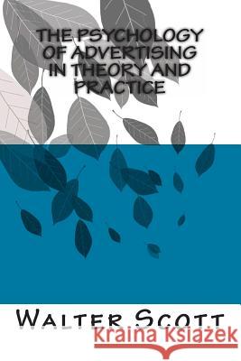 The Psychology of Advertising in Theory And Practice Scott Ph. D., Walter Dill 9781456334826 Createspace - książka