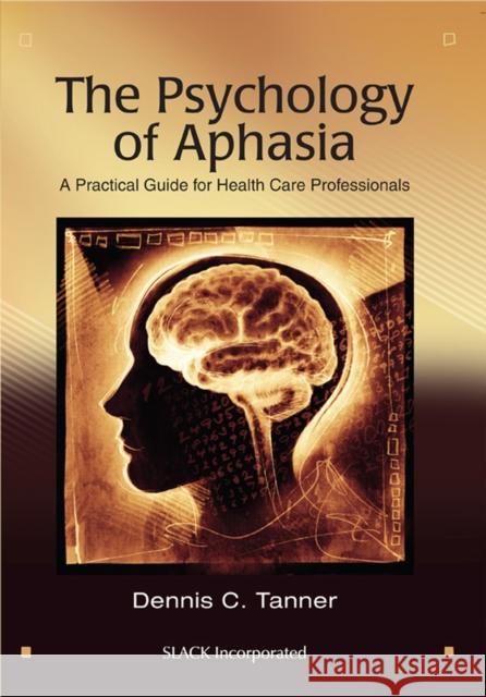 The Psychology of Aphasia: A Practical Guide for Health Care Professionals Dennis C. Tanner 9781630912680 Slack - książka