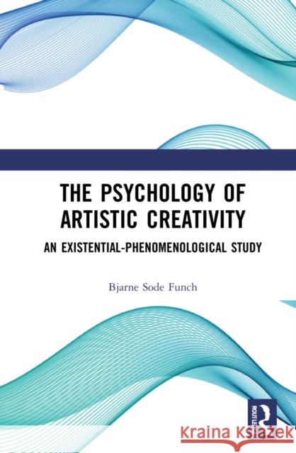 The Psychology of Artistic Creativity: An Existential-Phenomenological Study Bjarne Sode Funch 9781032164373 Routledge - książka