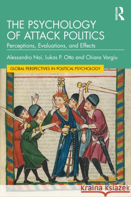 The Psychology of Attack Politics: Perceptions, Evaluations and Effects Alessandro Nai Lukas P. Otto Chiara Vargiu 9781032283838 Routledge - książka