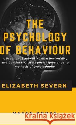 The Psychology of Behaviour A Practical Study of Human Personality and Conduct With a Special Reference to Methods of Development Elizabeth Severn 9789355270269 Mjp Publisher - książka
