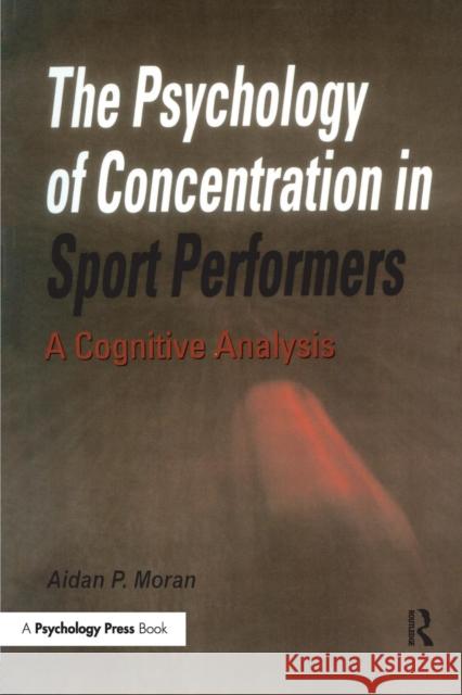 The Psychology of Concentration in Sport Performers: A Cognitive Analysis Moran, Aidan P. 9780863774447 Psychology Press - książka