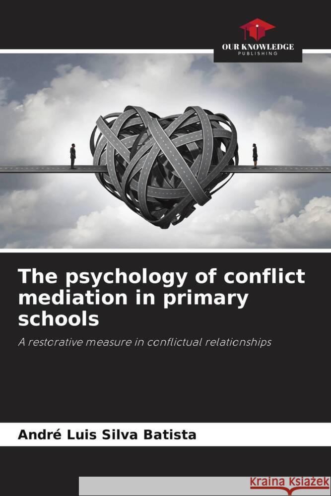 The psychology of conflict mediation in primary schools Batista, André Luis Silva 9786206310761 Our Knowledge Publishing - książka