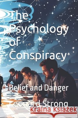 The Psychology of Conspiracy: Belief and Danger Strong, Leonard 9798278440444 Independently Published - książka