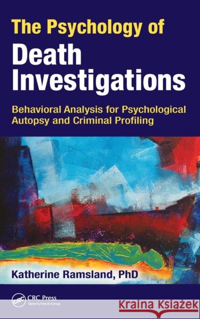 The Psychology of Death Investigations: Behavioral Analysis for Psychological Autopsy and Criminal Profiling Katherine M. Ramsland 9781138735293 CRC Press - książka
