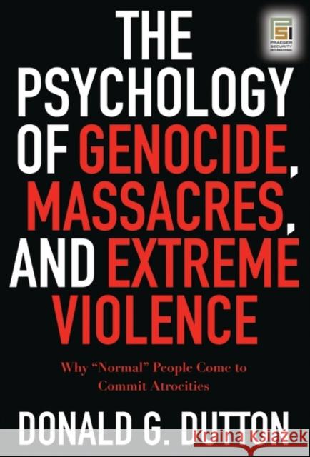 The Psychology of Genocide, Massacres, and Extreme Violence: Why Normal People Come to Commit Atrocities Dutton, Donald G. 9780275990008 Praeger Security International - książka