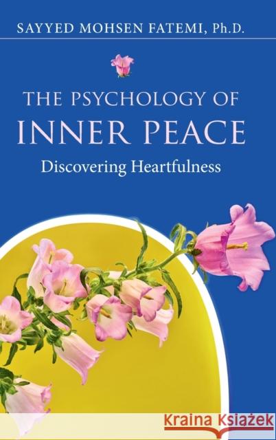 The Psychology of Inner Peace: Discovering Heartfulness Sayyed Mohsen Fatemi 9781108489508 Cambridge University Press - książka