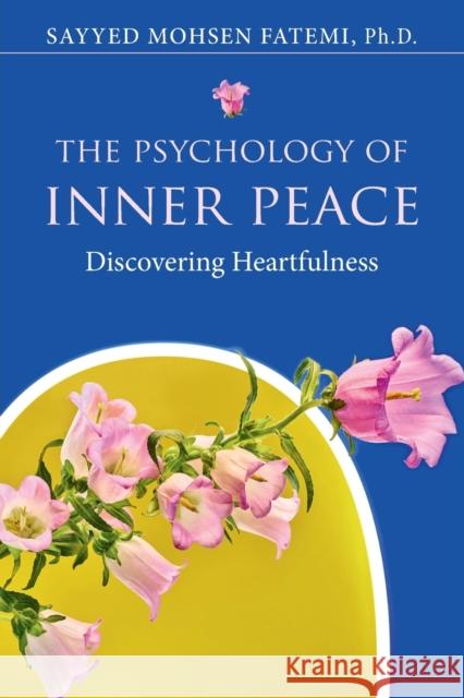 The Psychology of Inner Peace: Discovering Heartfulness Sayyed Mohsen Fatemi 9781108747288 Cambridge University Press - książka