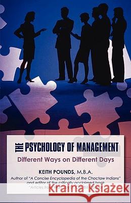 The Psychology of Management: Different Ways on Different Days Pounds M. B. a., Keith 9780595533626 iUniverse.com - książka