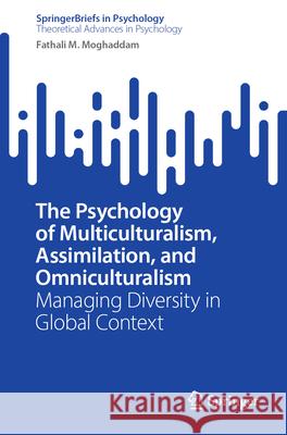 The Psychology of Multiculturalism, Assimilation, and Omniculturalism: Managing Diversity in Global Context Fathali M. Moghaddam 9783031625961 Springer - książka