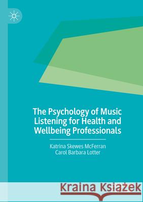The Psychology of Music Listening for Health and Wellbeing Professionals Katrina Skewe Carol Barbara Lotter 9783031553752 Palgrave MacMillan - książka