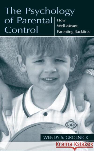 The Psychology of Parental Control : How Well-meant Parenting Backfires Wendy S. Grolnick Grolnick 9780805835403 Lawrence Erlbaum Associates - książka