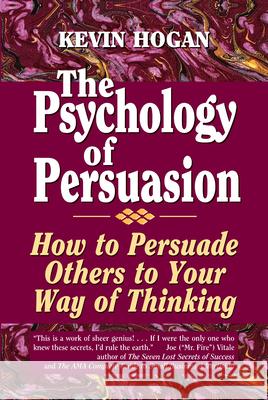 The Psychology of Persuasion: How to Persuade Others to Your Way of Thinking Kevin Hogan 9781455628513 Pelican Publishing Company - książka