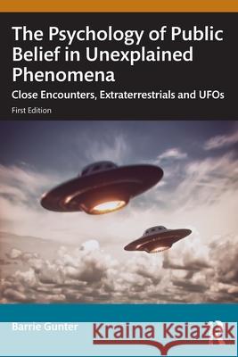 The Psychology of Public Belief in Unexplained Phenomena: Close Encounters, Extraterrestrials and UFOs Barrie (University of Leicester, UK) Gunter 9781041069577 Routledge - książka