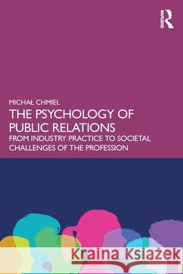 The Psychology of Public Relations: From Industry Practice to Societal Challenges of the Profession Michal Chmiel 9781041005469 Routledge - książka