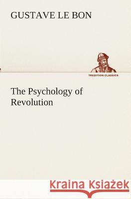 The Psychology of Revolution Gustave Le Bon 9783849512453 tredition GmbH - książka