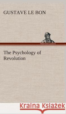 The Psychology of Revolution Gustave Le Bon 9783849522759 tredition GmbH - książka