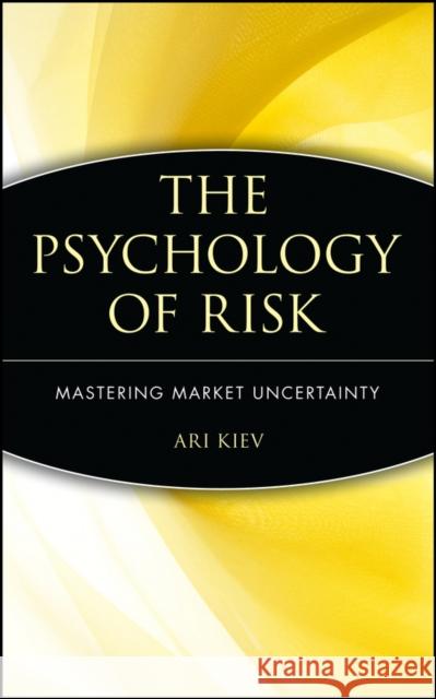 The Psychology of Risk: Mastering Market Uncertainty Kiev, Ari 9780471403876 John Wiley & Sons - książka