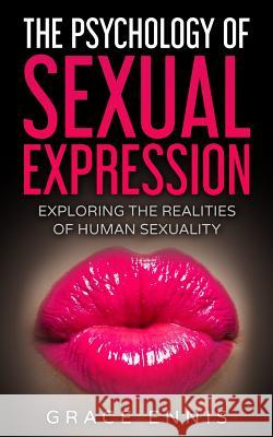 The Psychology Of Sexual Expression: Exploring The Realities Of Human Sexuality Ennis, Grace 9781974497874 Createspace Independent Publishing Platform - książka