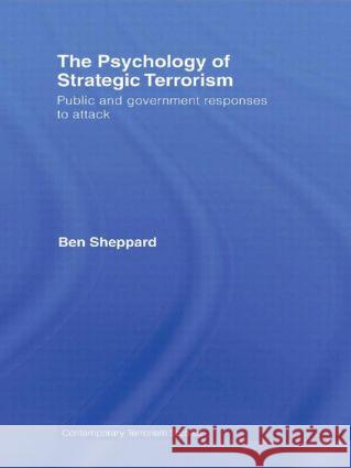 The Psychology of Strategic Terrorism: Public and Government Responses to Attack Sheppard, Ben 9780415578103 Routledge - książka