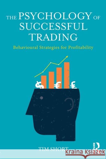 The Psychology of Successful Trading: Behavioural Strategies for Profitability Tim Short (University College London, UK) 9781138096288 Taylor & Francis Ltd - książka