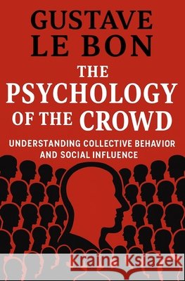 The Psychology of The Crowd: Understanding collective behavior and social influence S. a., G., Le Bon, Gustave 9798245635972 Independently Published - książka