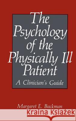 The Psychology of the Physically Ill Patient: A Clinician's Guide Backman, M. E. 9780306430510 Plenum Publishing Corporation - książka