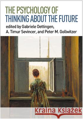 The Psychology of Thinking about the Future Gabriele Oettingen A. Timur Sevincer Peter M. Gollwitzer 9781462534418 Guilford Publications - książka