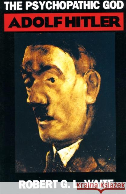 The Psychopathic God: Adolph Hitler Waite, Robert 9780306805141 Da Capo Press - książka