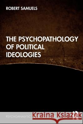 The Psychopathology of Political Ideologies Robert Samuels 9781032058825 Routledge - książka