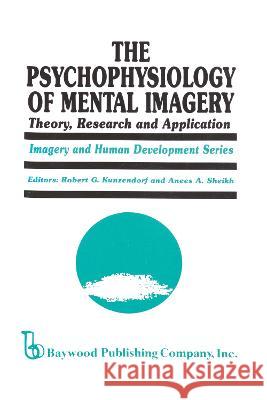 The Psychophysiology of Mental Imagery: Theory, Research, and Application Robert G. Kunzendorf Anees a. Sheikh 9780895030627 Baywood Publishing Company - książka